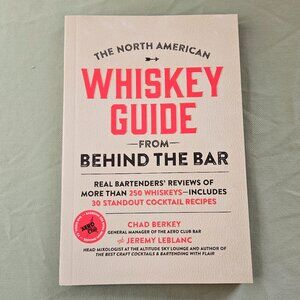 The North American Whisky Guide from Behind the Bar - Chad Berkey Jeremy LeBlanc